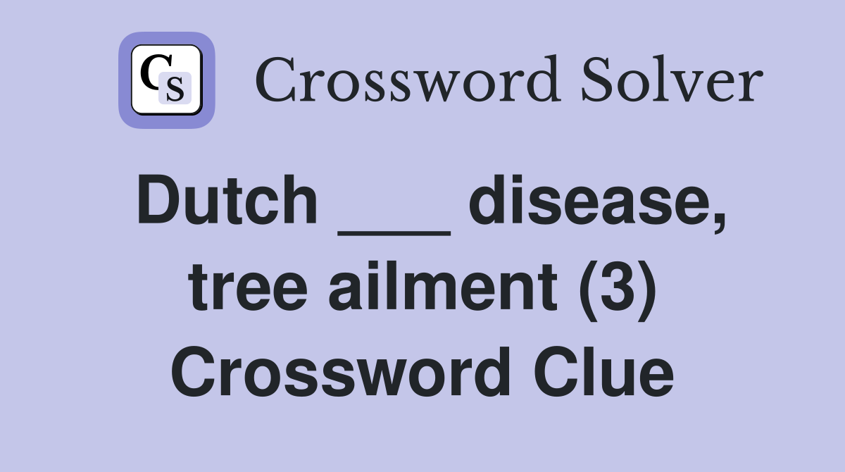 Dutch ___ disease, tree ailment (3) - Crossword Clue Answers